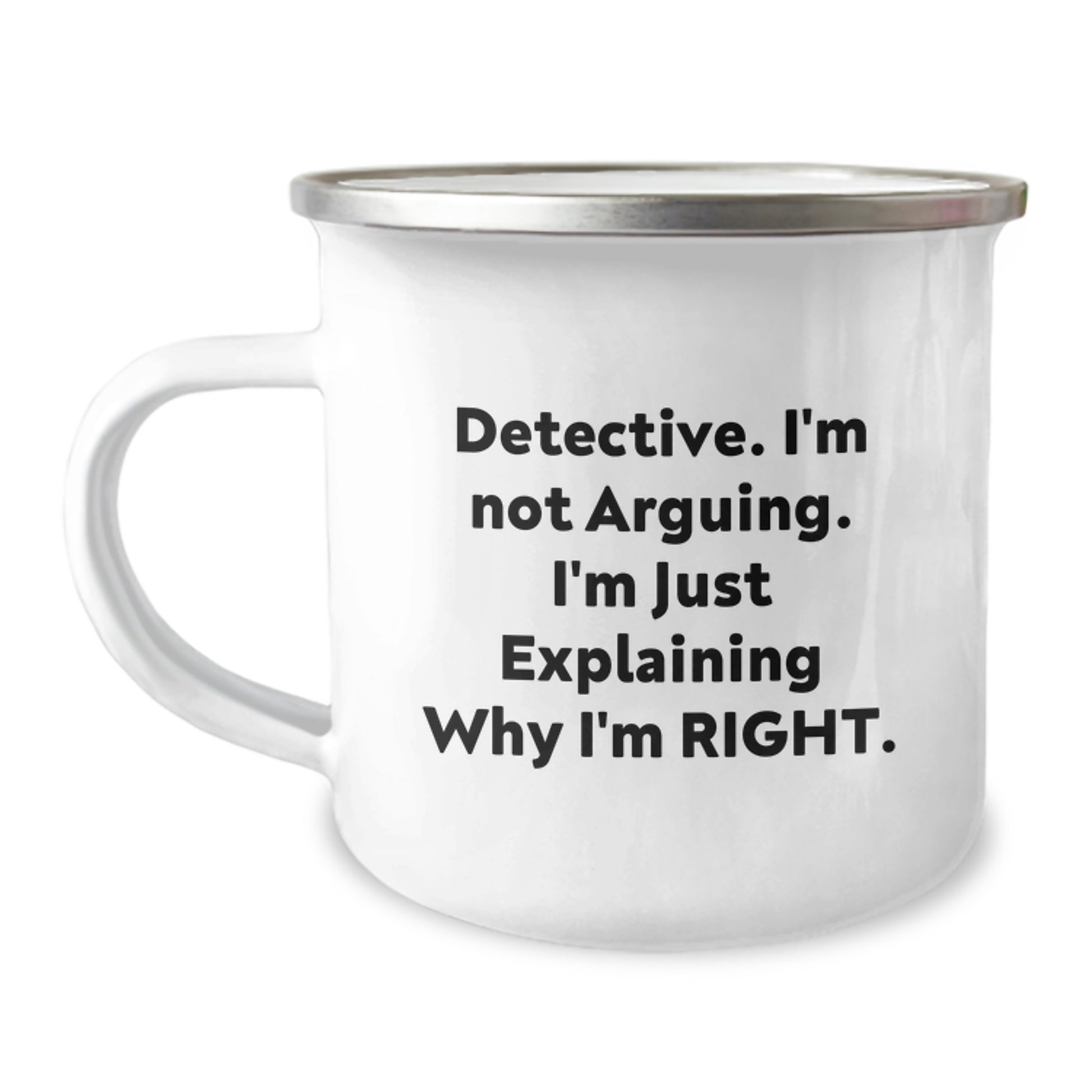 Funny Detective Gifts from Friends for Graduate - 'I'm Not Arguing. I'm Just Explaining Why I'm Right.' Camping Mug for Men, Women, Family - Image 1