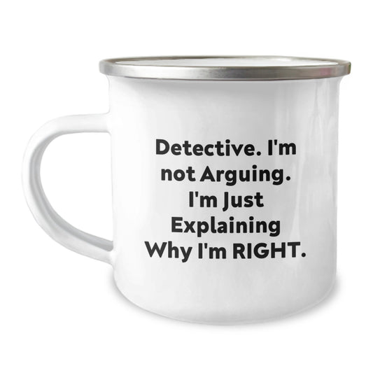 Funny Detective Gifts from Friends for Graduate - 'I'm Not Arguing. I'm Just Explaining Why I'm Right.' Camping Mug for Men, Women, Family - Image 1