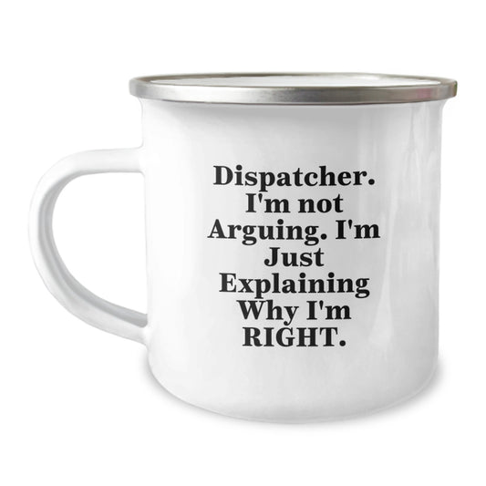 Funny Dispatcher Gifts from Mom - Mother's Day Unique Camping Mug for Dispatcher, 'I'm Not Arguing. I'm Just Explaining Why I'm Right.' - Image 1
