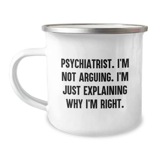 Funny Psychiatrist Gifts for Birthday - Gifts from Men to Psychiatrist Camping Mug, I'm Not Arguing, I'm Just Explaining Why I'm Right. - Image 1