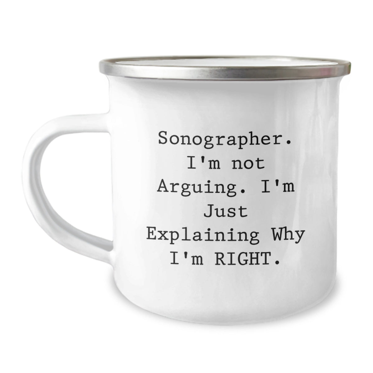 Funny Sonographer Gifts from Friends, Sonographer Camping Mug Valentine's Unique Gifts, I'm Not Arguing, I'm Just Explaining Why I'm Right. - Image 1