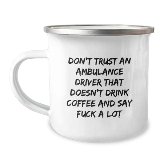 Funny Ambulance Driver Gifts from Men, Valentine's Unique Ideas for Ambulance Driver - Camping Mug, Don't Trust An Ambulance Driver That Doesn't Drink Coffee And Say F--k A Lot - Image 1