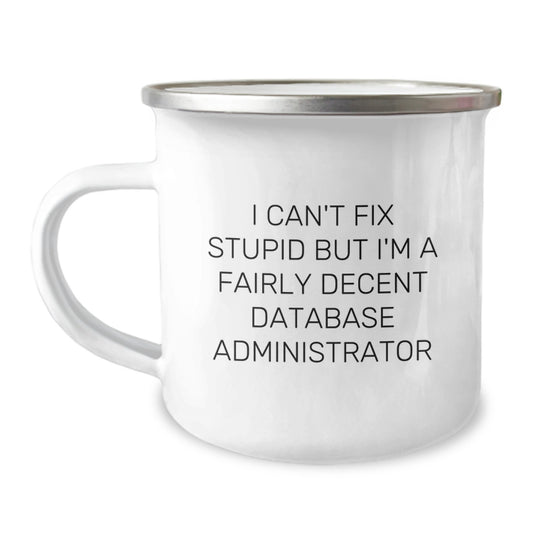 Funny Gifts for Database Administrators, Unique Camping Mug for Graduation, 'I Can't Fix Stupid But I'm A Fairly Decent Database Administrator' Quote on Stainless Steel Mug - Image 1