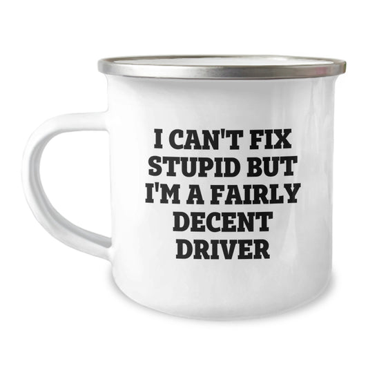 Funny Driver Gifts for Graduation, I Can't Fix Stupid But I'm A Fairly Decent Driver, Camping Mug for Men or Women, Unique Gift Ideas from Friends or Family - Image 1
