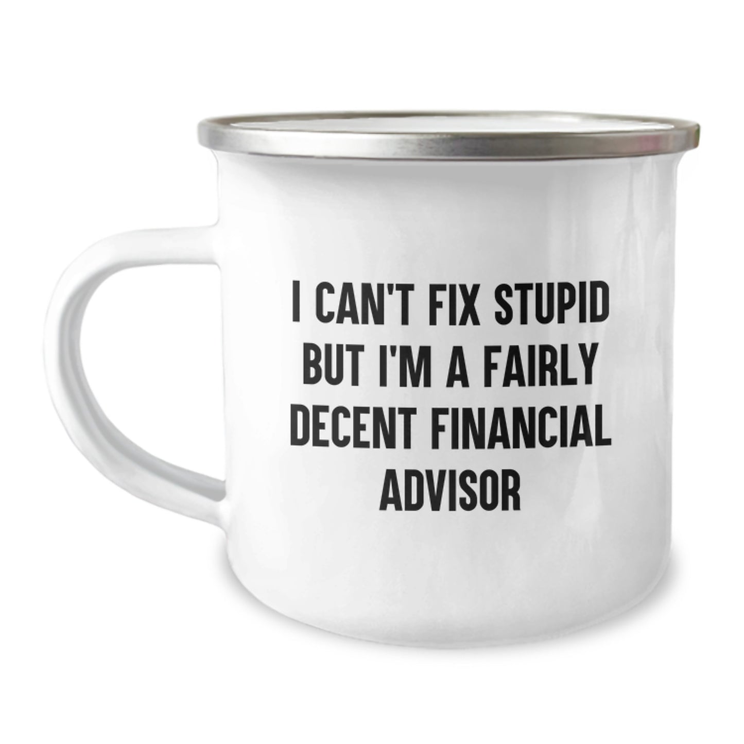 Funny Financial Advisor Gifts from Friends, Gifts for Financial Advisors - I Can't Fix Stupid But I'm A Fairly Decent Financial Advisor Camping Mug for Graduation Unique - Image 1