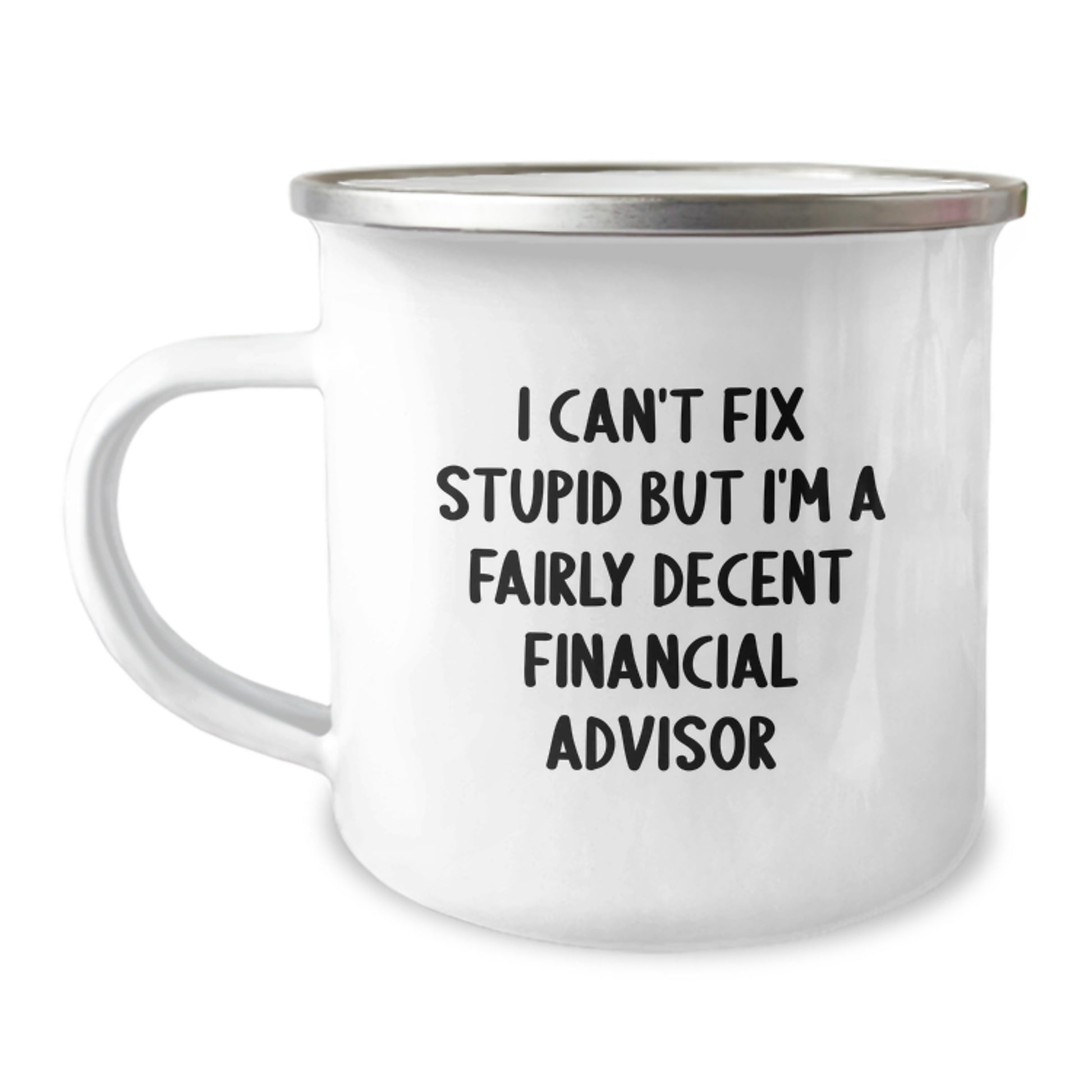 Funny Financial Advisor Gifts for Graduation, Camping Mug for Men or Women Friends Coworkers Family - I Can't Fix Stupid But I'm A Fairly Decent Financial Advisor - Image 1