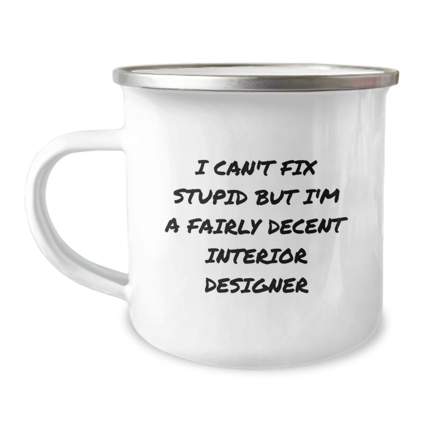 Funny Interior Designer Gifts from Friends for Graduation Unique Mugs, 'I Can't Fix Stupid But I'm A Fairly Decent Interior Designer' Camping Mug - Image 1