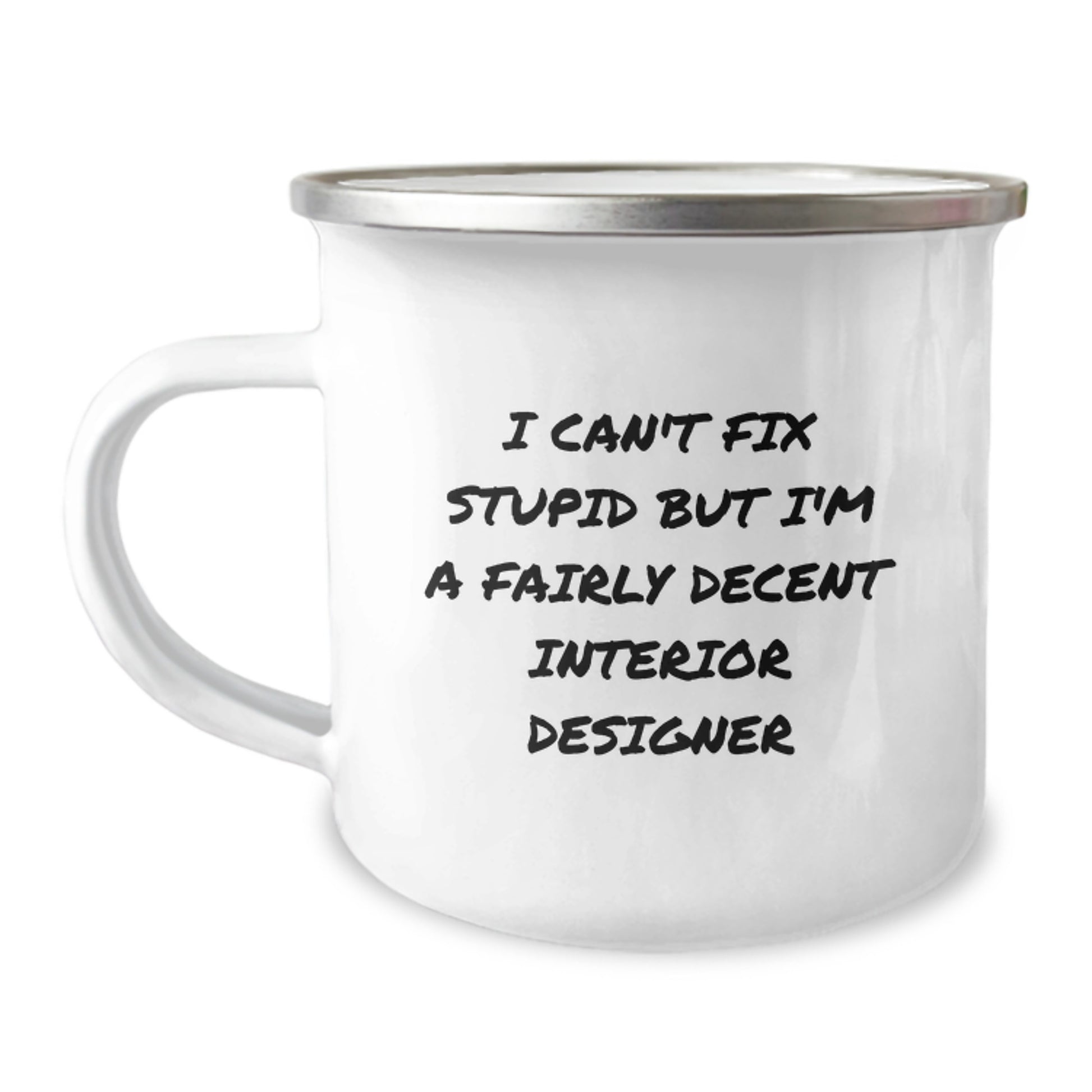 Funny Interior Designer Gifts from Friends for Graduation Unique Mugs, 'I Can't Fix Stupid But I'm A Fairly Decent Interior Designer' Camping Mug - Image 1