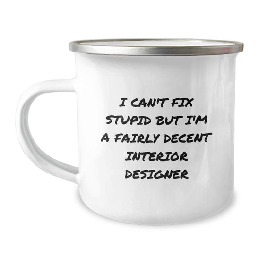 Funny Interior Designer Gifts from Friends for Graduation Unique Mugs, 'I Can't Fix Stupid But I'm A Fairly Decent Interior Designer' Camping Mug - Image 1