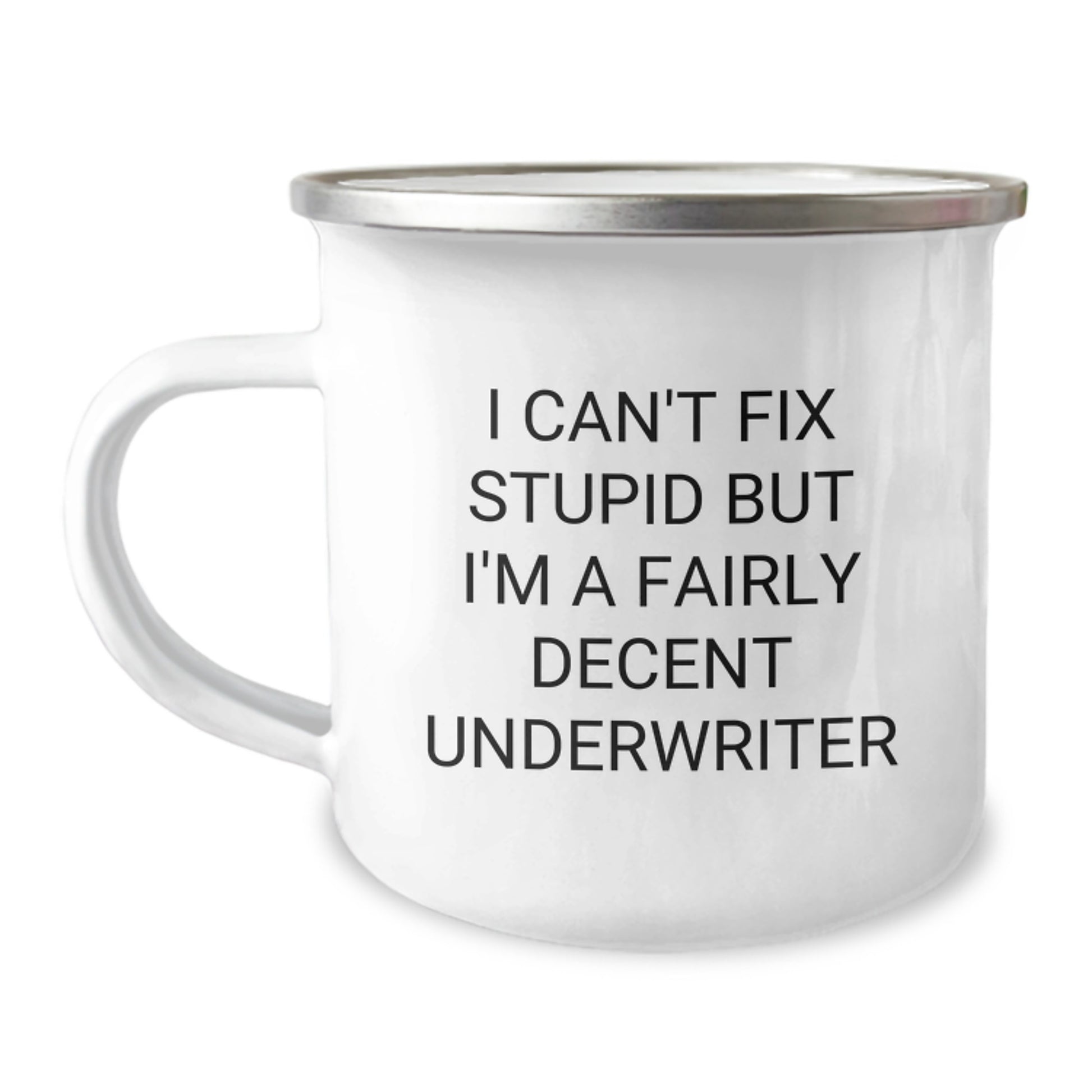 Underwriter Camping Mug - Funny Graduation Gifts from Friends, Family, or Coworkers for Underwriter, Quote: 'I Can't Fix Stupid But I'm A Fairly Decent Underwriter' - Image 1