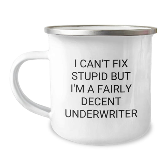 Underwriter Camping Mug - Funny Graduation Gifts from Friends, Family, or Coworkers for Underwriter, Quote: 'I Can't Fix Stupid But I'm A Fairly Decent Underwriter' - Image 1
