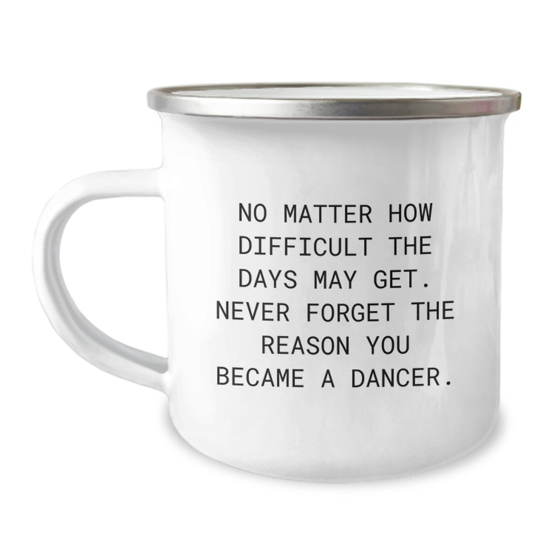 Funny Dancer Gifts for Men, Women, Friends, or Family - Unique Graduation Camping Mug - Never Forget Your Reason, 'No Matter How Difficult The Days May Get' - Image 1