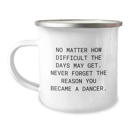 Funny Dancer Gifts for Men, Women, Friends, or Family - Unique Graduation Camping Mug - Never Forget Your Reason, 'No Matter How Difficult The Days May Get' - Image 1