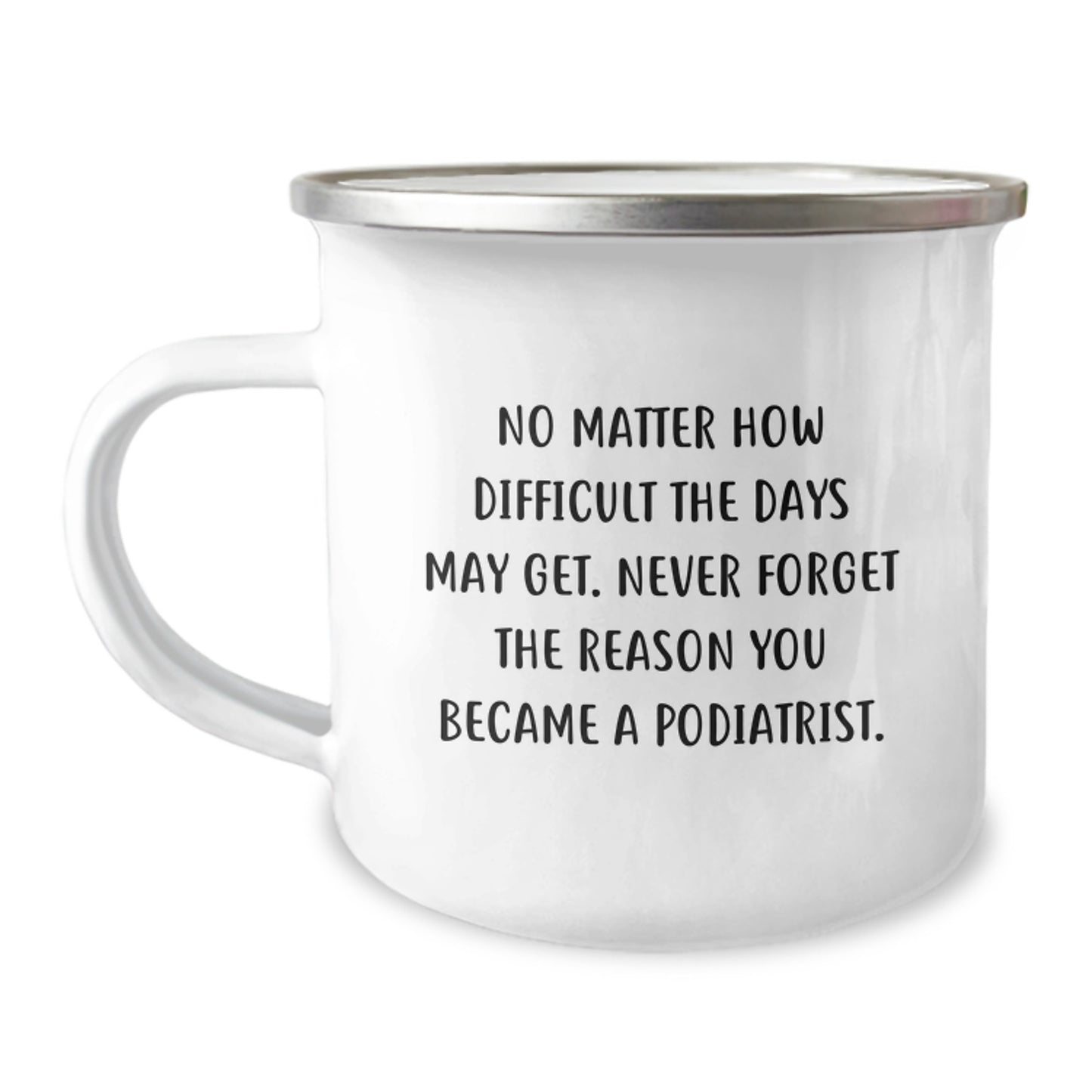 Funny Podiatrist Gifts for Men - Camping Mug with Quote 'No Matter How Difficult The Days May Get. Never Forget The Reason You Became A Podiatrist.' - Image 1