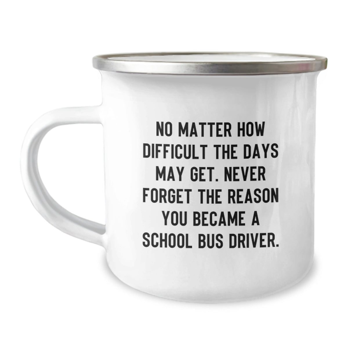 Funny School Bus Driver Camping Mug Gifts for Him - Birthday Unique Gift from Friends - Inspirational Quote: No Matter How Difficult The Days May Get. - Image 1