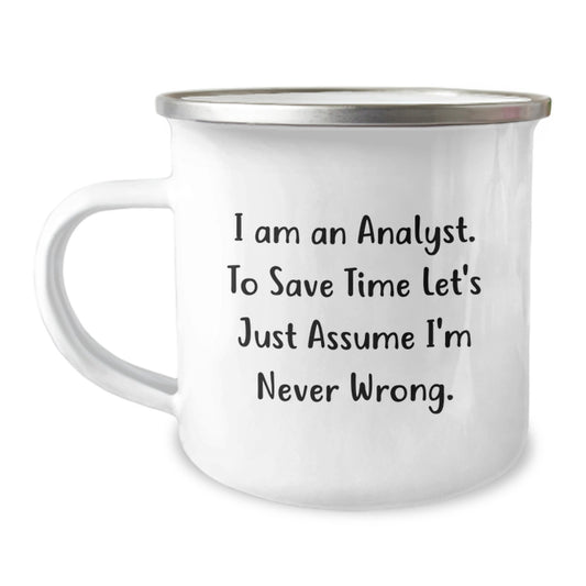Funny Gifts for Analyst Friends from Family - 'I Am An Analyst. To Save Time Let's Just Assume I'm Never Wrong.' Camping Mug for Graduation - Image 1