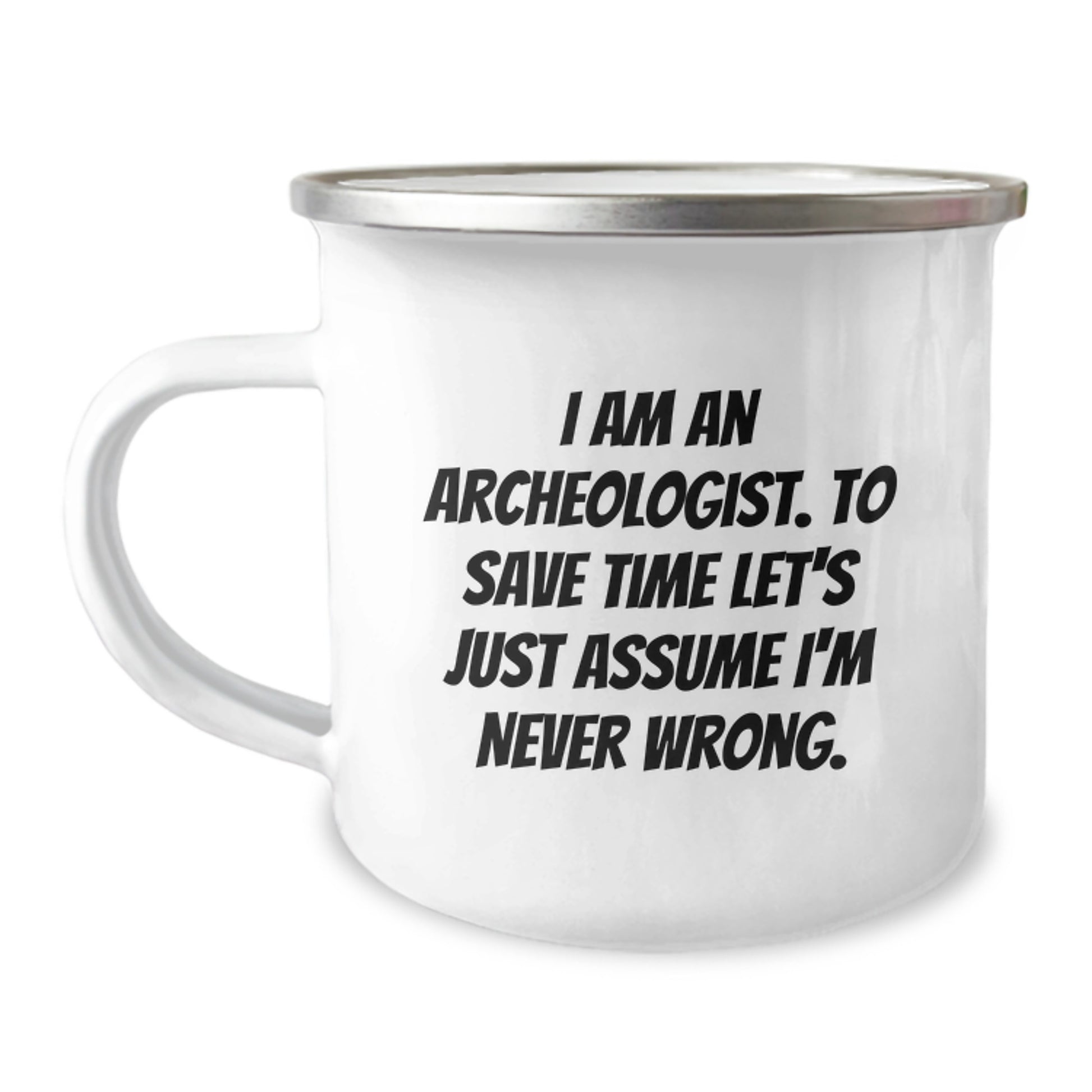 Funny Archeologist Gifts for Graduation - I Am An Archeologist. To Save Time Let's Just Assume I'm Never Wrong. - Camping Mug for Men or Women Friends Family - Image 1