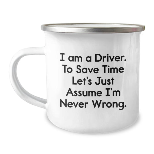 Funny Driver Gifts, Unique Graduation Presents for Driver Men, Camping Mug with 'I Am A Driver. To Save Time Let's Just Assume I'm Never Wrong.' - Image 1
