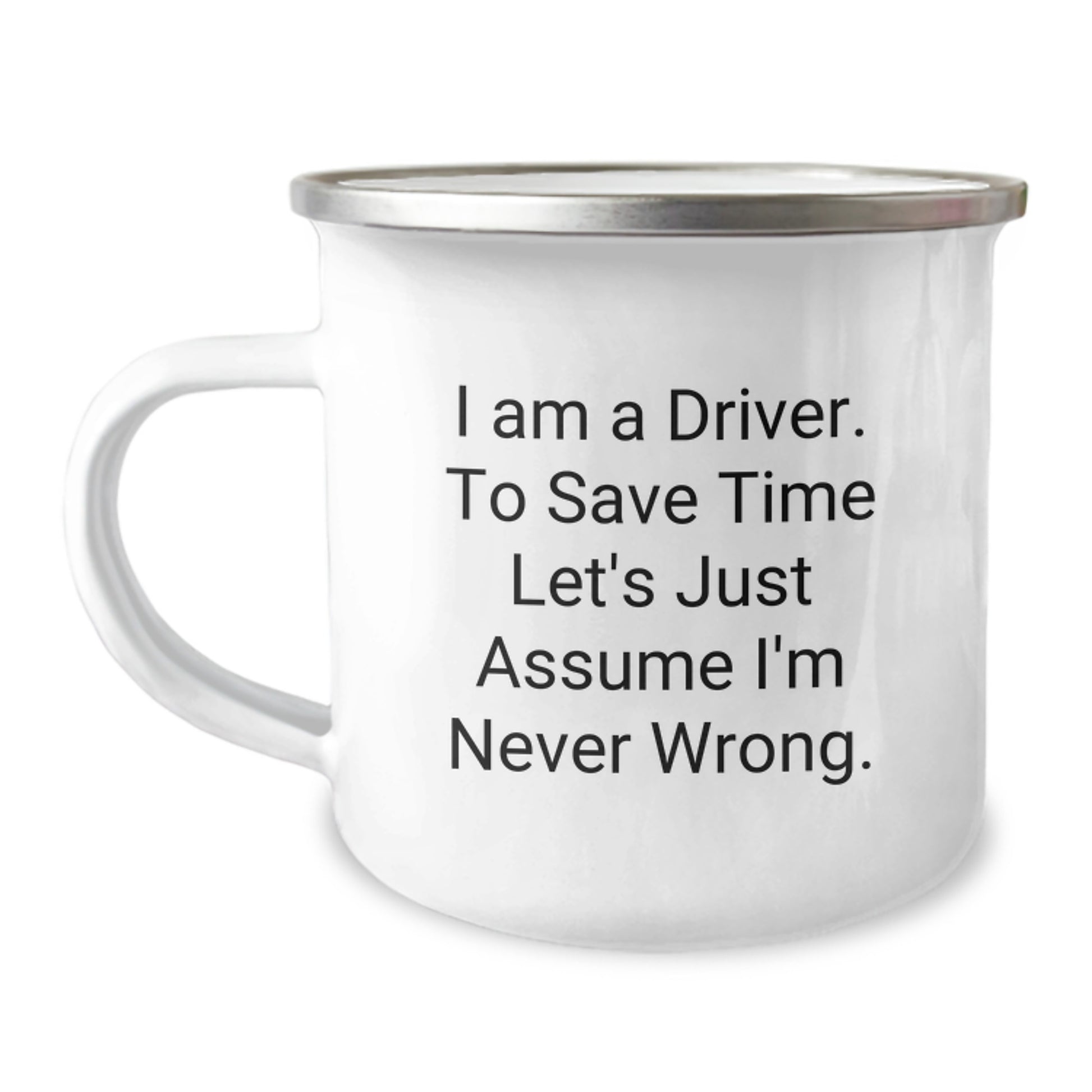 Funny Driver Gifts - 'I Am A Driver. To Save Time Let's Just Assume I'm Never Wrong.' Camping Mug for Driver Friends and Family, Perfect Graduation Unique Gifts - Image 1