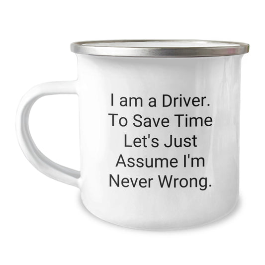 Funny Driver Gifts - 'I Am A Driver. To Save Time Let's Just Assume I'm Never Wrong.' Camping Mug for Driver Friends and Family, Perfect Graduation Unique Gifts - Image 1