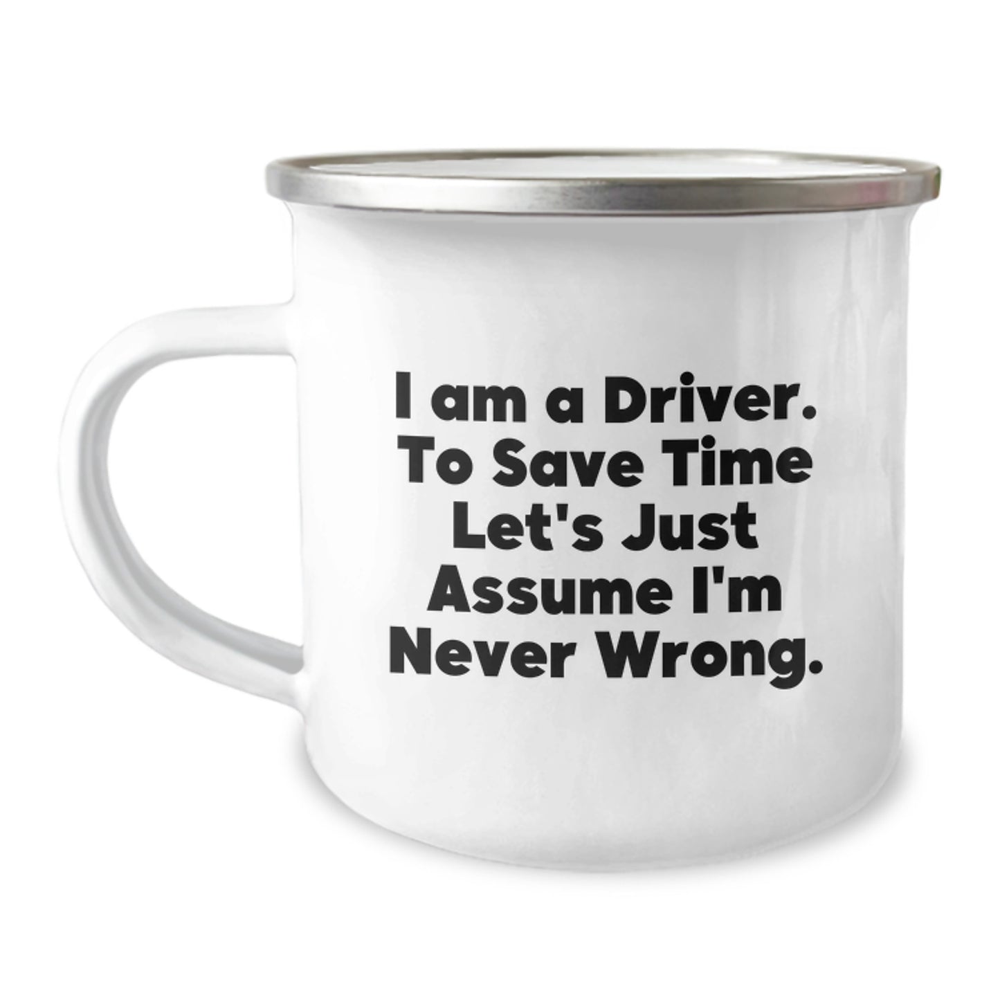 Funny Driver Camping Mug Gifts for Graduation, Unique Coffee Mug from Friends, Perfect for Men, Women, or Coworkers, 'I Am A Driver. To Save Time Let's Just Assume I'm Never Wrong.' - Image 1