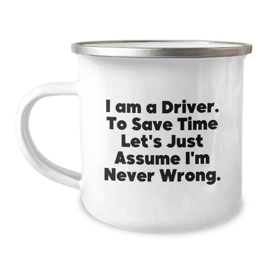 Funny Driver Camping Mug Gifts for Graduation, Unique Coffee Mug from Friends, Perfect for Men, Women, or Coworkers, 'I Am A Driver. To Save Time Let's Just Assume I'm Never Wrong.' - Image 1