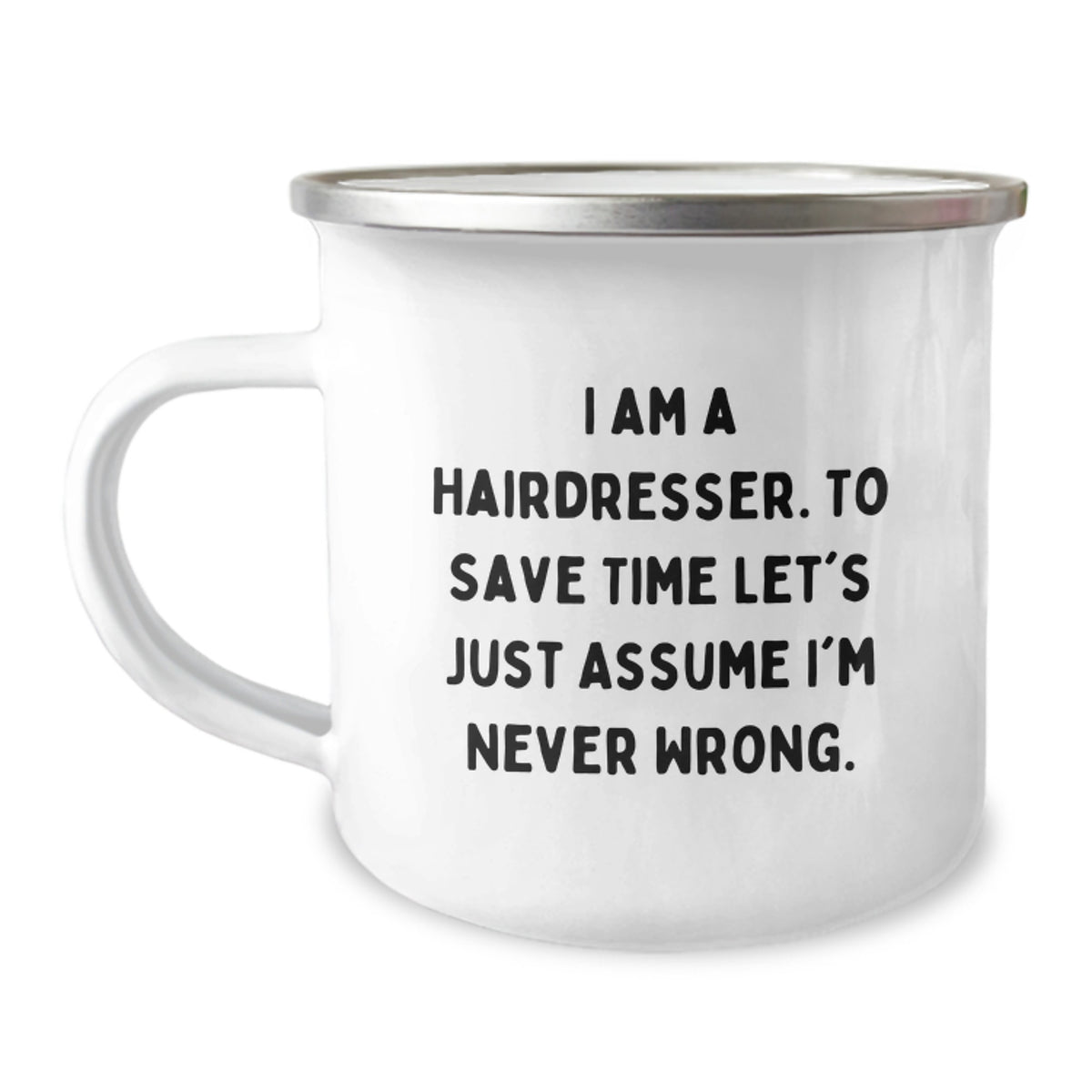 Funny Hairdresser Birthday Unique Gifts from Friends - Camping Mug with 'I Am A Hairdresser. To Save Time Let's Just Assume I'm Never Wrong.' Quote - Image 1