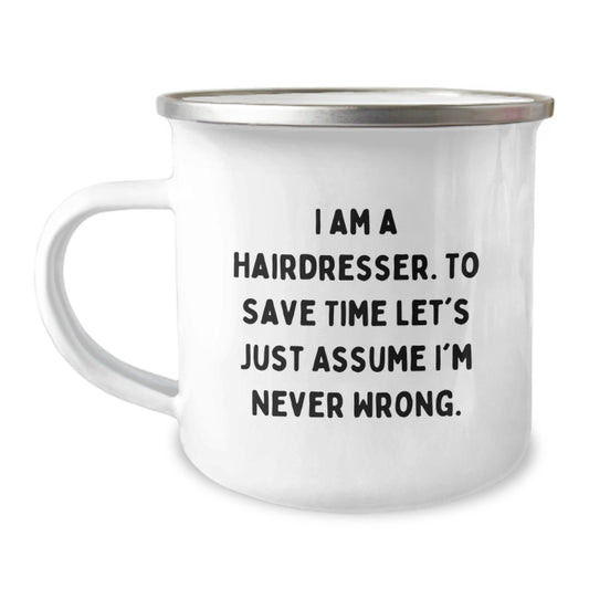 Funny Hairdresser Birthday Unique Gifts from Friends - Camping Mug with 'I Am A Hairdresser. To Save Time Let's Just Assume I'm Never Wrong.' Quote - Image 1