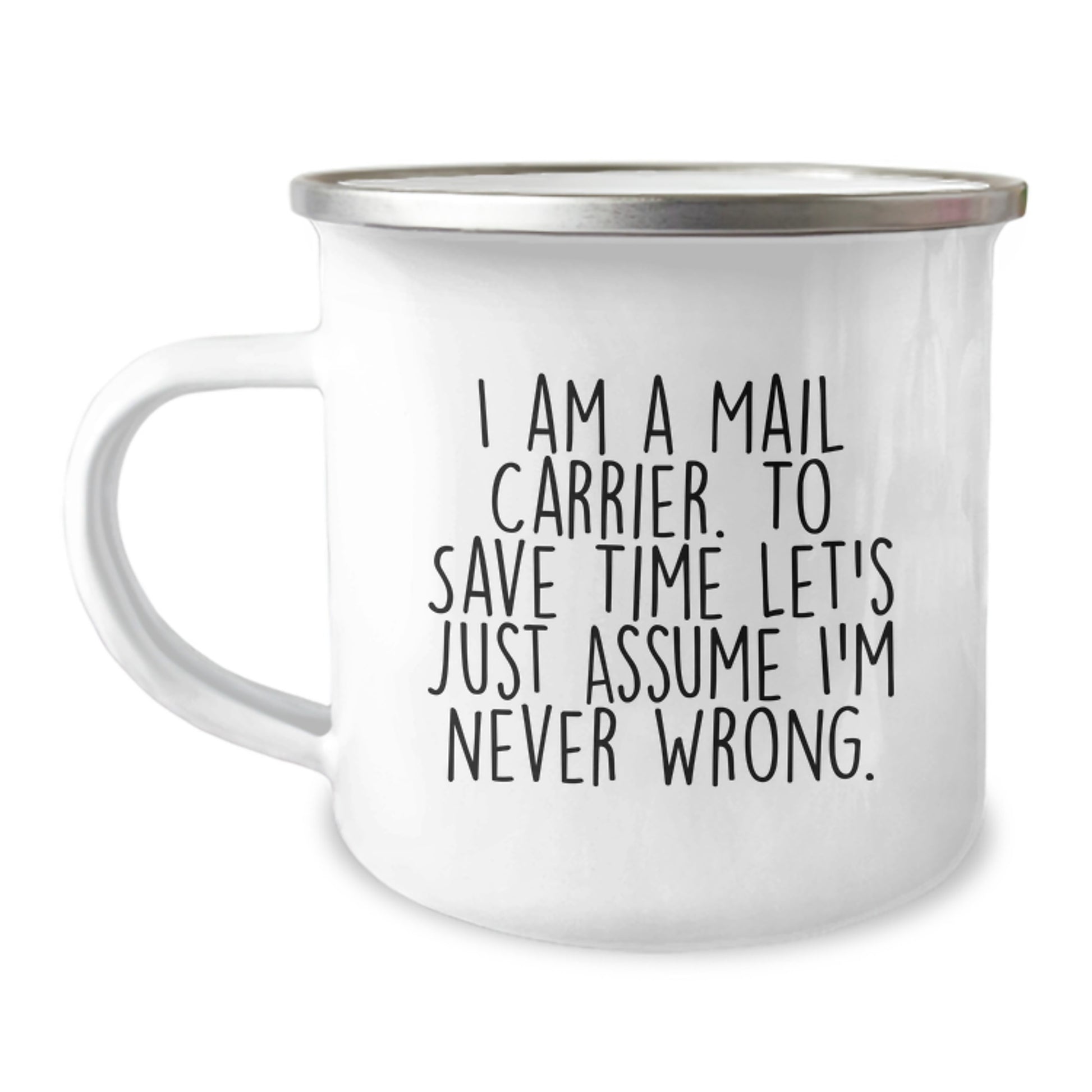 Funny Mail Carrier Camping Mug, Gifts from Friends to Mail Carrier, Graduation Unique Gift for Mail Carrier, I Am A Mail Carrier. To Save Time Let's Just Assume I'm Never Wrong. - Image 1
