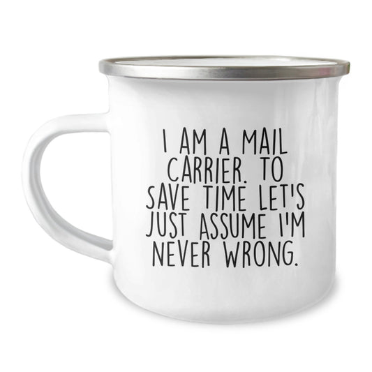 Funny Mail Carrier Camping Mug, Gifts from Friends to Mail Carrier, Graduation Unique Gift for Mail Carrier, I Am A Mail Carrier. To Save Time Let's Just Assume I'm Never Wrong. - Image 1