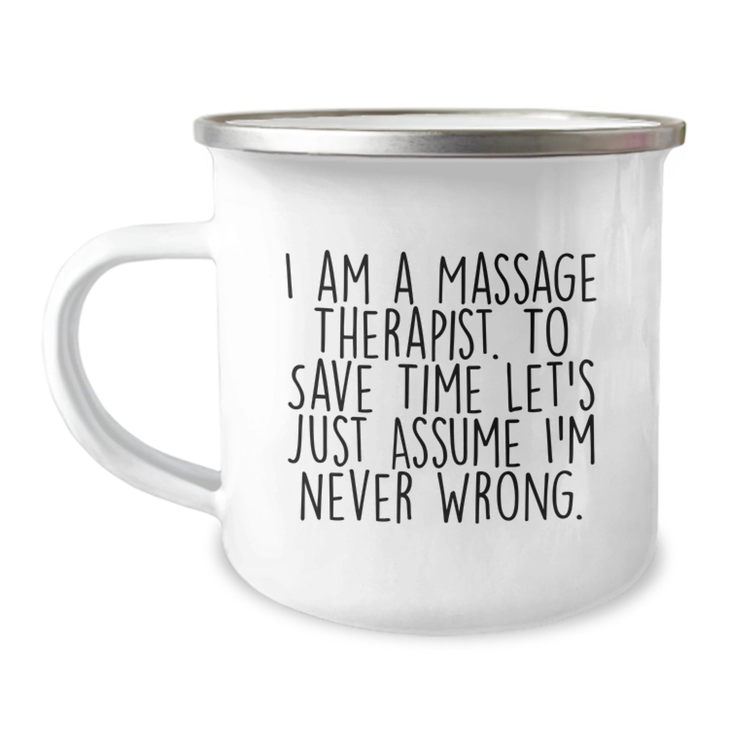 Funny Massage Therapist Gifts from Friends for Graduation Unique Camping Mug I Am A Massage Therapist. To Save Time Let's Just Assume I'm Never Wrong. - Image 1