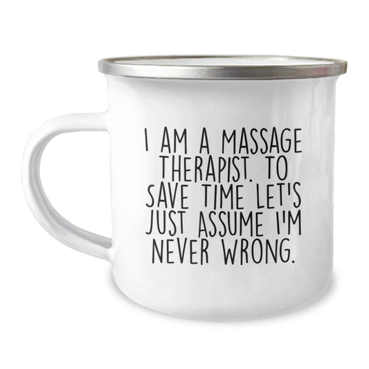 Funny Massage Therapist Gifts from Friends for Graduation Unique Camping Mug I Am A Massage Therapist. To Save Time Let's Just Assume I'm Never Wrong. - Image 1