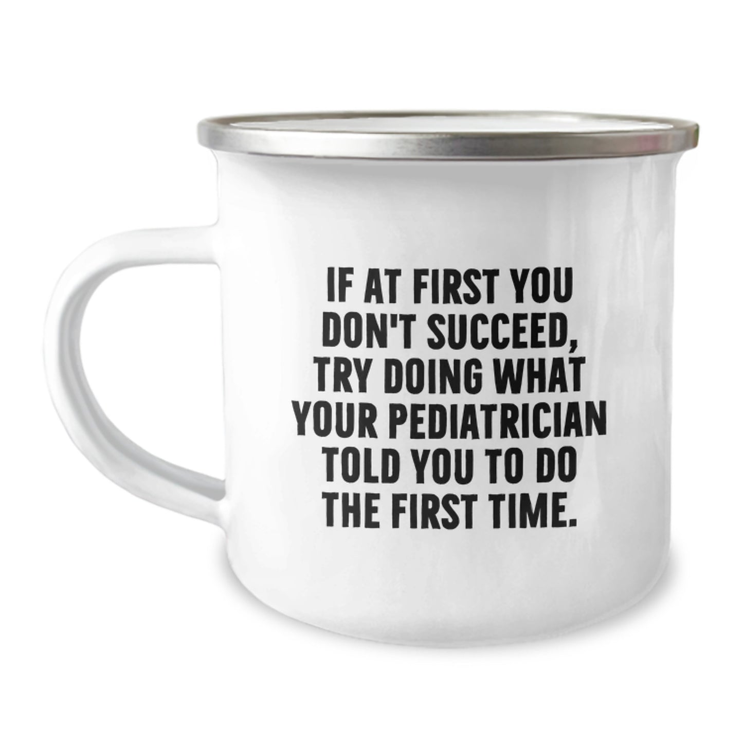 Funny Pediatrician Gifts for Dad from Friends, Camping Mug for Graduation Unique Gifts, If At First You Don't Succeed, Try Doing What Your Pediatrician Told You To Do The First Time. - Image 1