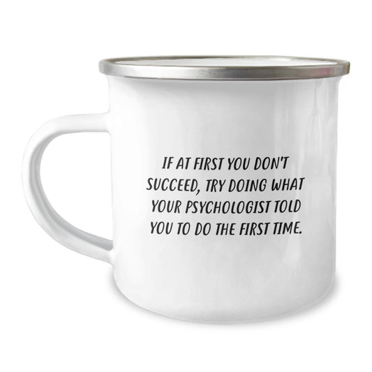 Funny Psychologist Gifts for Graduation - If At First You Don't Succeed Try Doing What Your Psychologist Told You To Do The First Time - Camping Mug for Psychologist Friends Family - Image 1