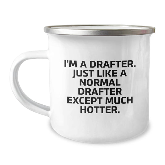 Funny Drafter Gifts from Men - Mother's Day Unique Camping Mug for Drafter Enthusiasts, I'm A Drafter Just Like A Normal Drafter Except Much Hotter. - Image 1
