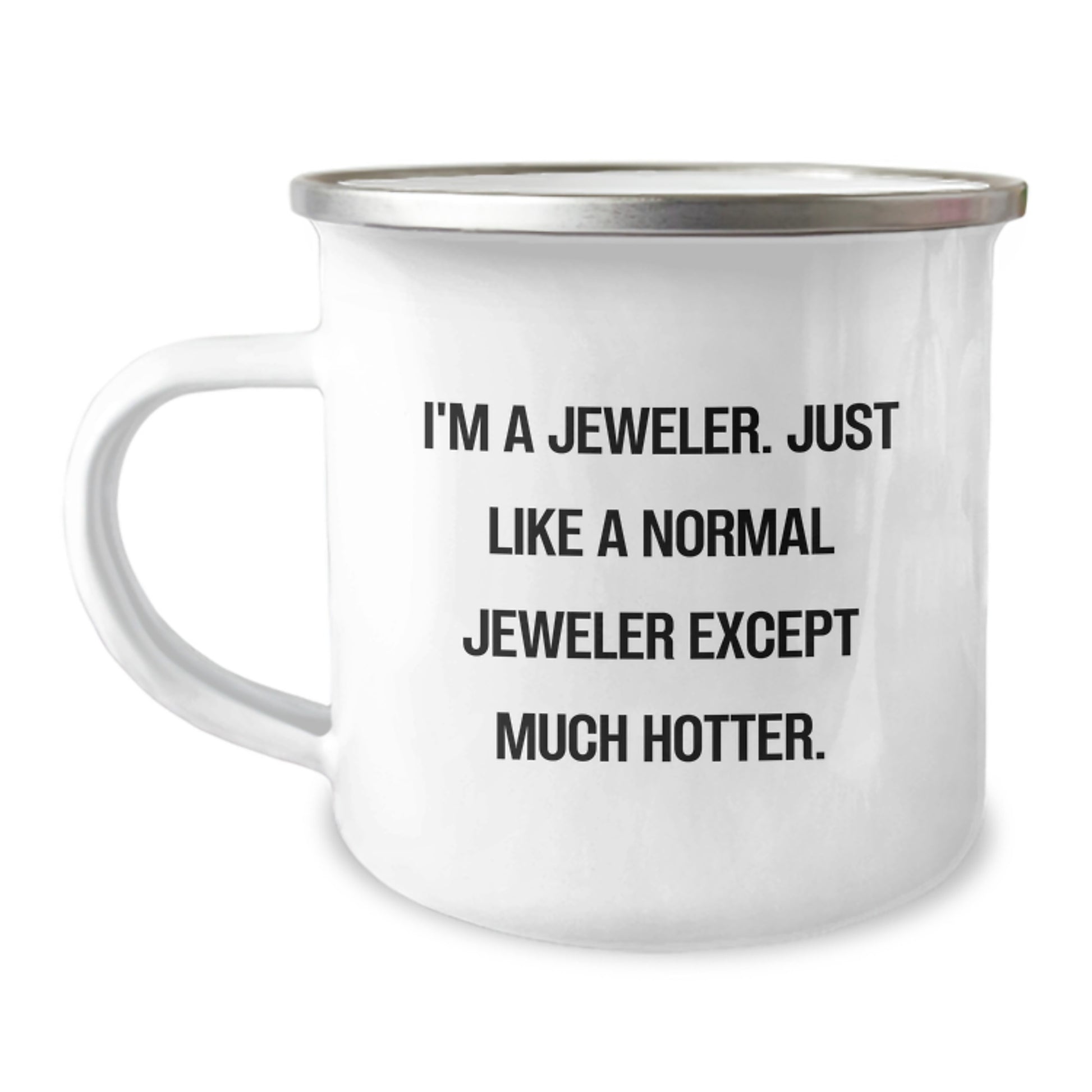 Funny Jeweler Gifts, Personalized Camping Mug for Dad, Unique Father's Day Unique Gifts from Friends or Family with Quote 'I'm A Jeweler. Just Like A Normal Jeweler Except Much Hotter.' - Image 1