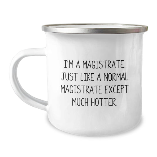Magistrate Gifts Funny Camping Mug I'm A Magistrate Just Like A Normal Magistrate Except Much Hotter For Men Father's Day Unique Gifts - Image 1