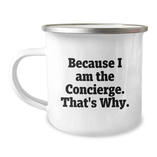 Concierge Gifts from Friends Unique Birthday Mugs - Funny 'Because I Am The Concierge. That's Why.' Stainless Steel Camping Mug - Image 1