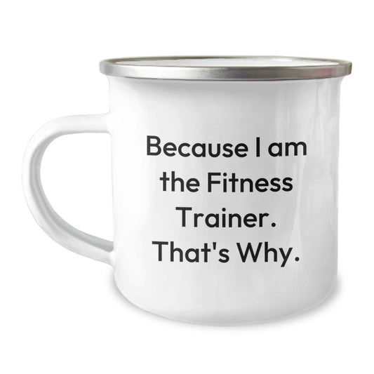 Funny Fitness Trainer Birthday Unique Gifts from Friends and Family - Camping Mug Because I Am The Fitness Trainer. That's Why. - Image 1