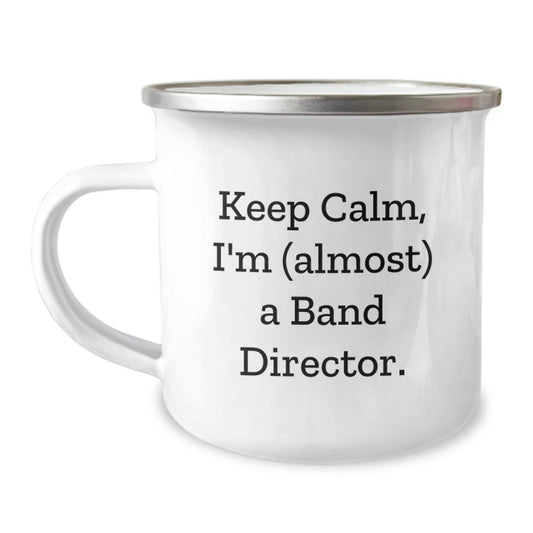 Funny Band Director Birthday Unique Gifts from Friends - Keep Calm I'm (almost) A Band Director. Unique Camping Mug for Band Director Men Women - Image 1