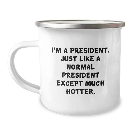 Funny President Gifts for President, Mother's Day Unique Gifts from Friends for Him, Camping Mug with I'm A President Just Like A Normal President Except Much Hotter Quote - Image 1