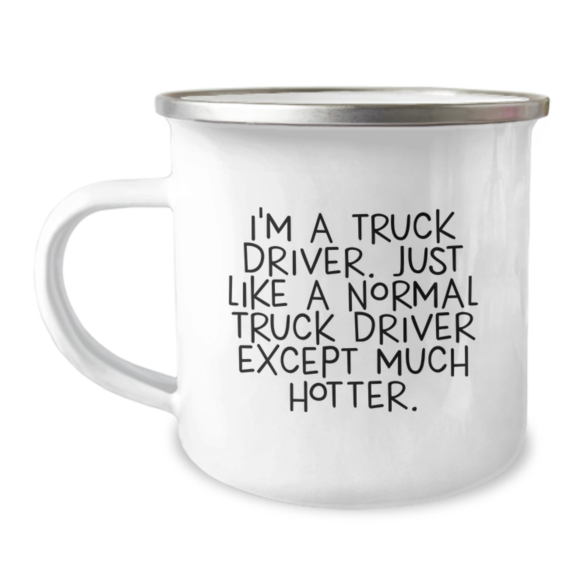 Gifts for Truck Drivers - Funny Camping Mug for Dad, 'I'm A Truck Driver. Just Like A Normal Truck Driver Except Much Hotter.' - Image 1