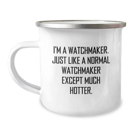 Funny Watchmaker Gifts from Friends - Watchmaker Camping Mug for Father's Day - I'm A Watchmaker, Just Like A Normal Watchmaker Except Much Hotter, Funny Mug for Watchmaker Enthusiast - Image 1