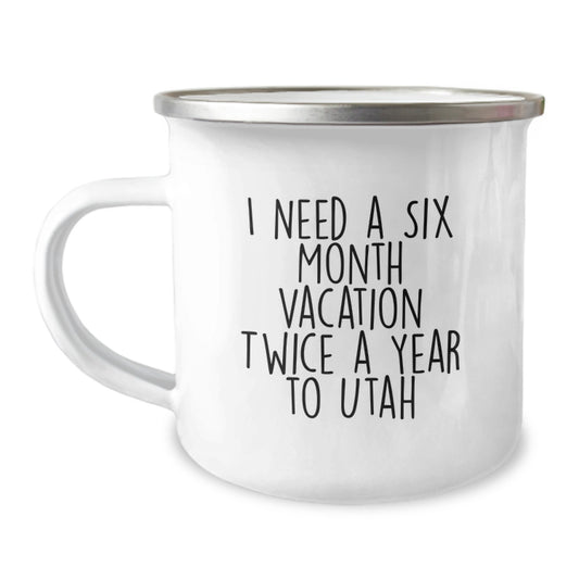 Utah Camping Mug - 'I Need A Six Month Vacation Twice A Year To Utah' Funny Quote, Gifts from Friends to Family for Birthday, Unique Utah Gifts - Image 1