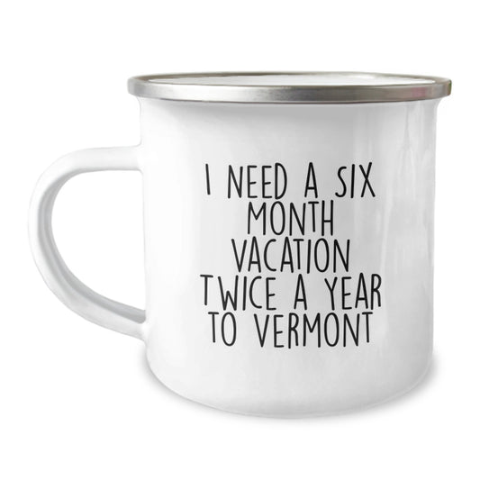 Unique Vermont Camping Mug Gifts from Friends for Birthday Inspiration I Need A Six Month Vacation Twice A Year To Vermont - Image 1