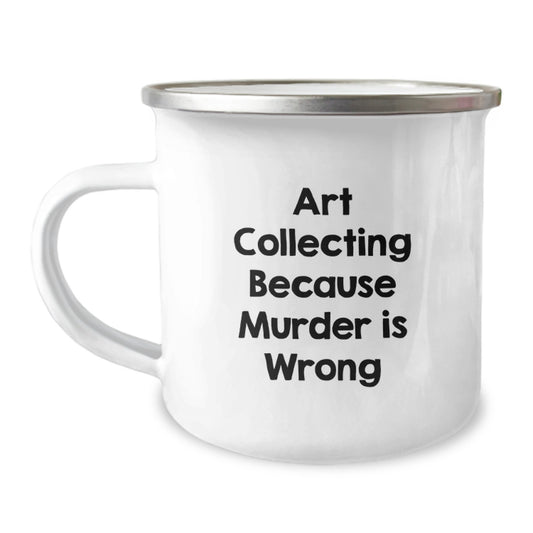Funny Art Collecting Camping Mug Gifts from Friends for Art Collecting Lovers, Art Collecting Because Murder Is Wrong Valentine's Unique Gifts - Image 1