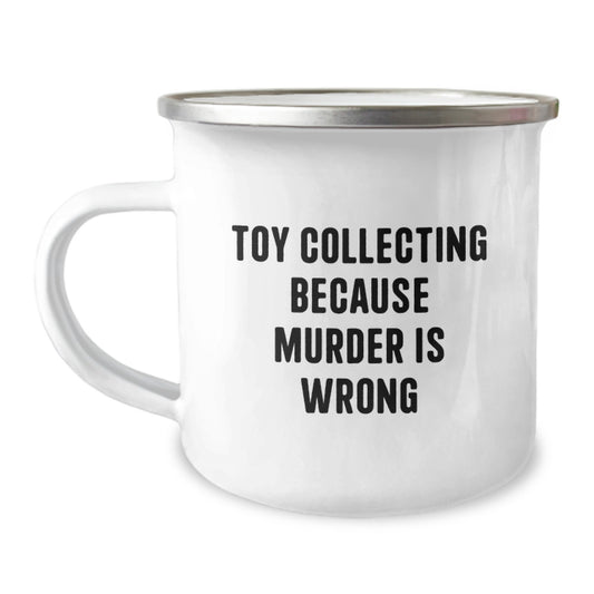 Funny Toy Collecting Gifts from Friends for Graduation Unique Camping Mugs - Toy Collecting Because Murder Is Wrong, Fun Design for Toy Collectors, Enamel Finish Stainless Steel Mug - Image 1
