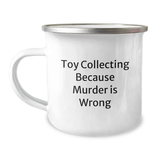 Funny Toy Collecting Gifts for Graduation, Men, Women, Friends, Family - Insulting 'Toy Collecting Because Murder Is Wrong' Camping Mug, 12 oz - Image 1