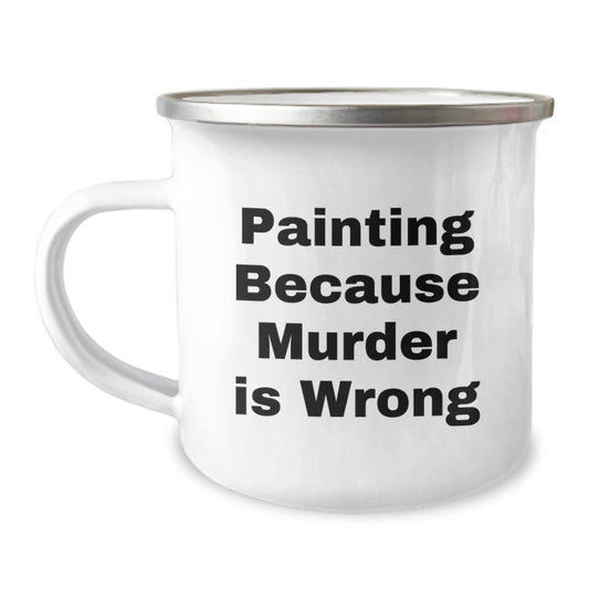 Funny Painting Gifts from Friends, Valentine's Unique Gifts for Painting Lovers, Stainless Steel Camping Mug with Quote 'Painting Because Murder Is Wrong' - Image 1