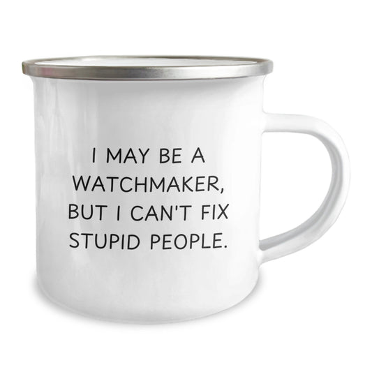 Funny Watchmaker Gifts from Men to Women on Mother's Day Unique Camping Mug - I May Be A Watchmaker, But I Can't Fix Stupid People. - Image 2